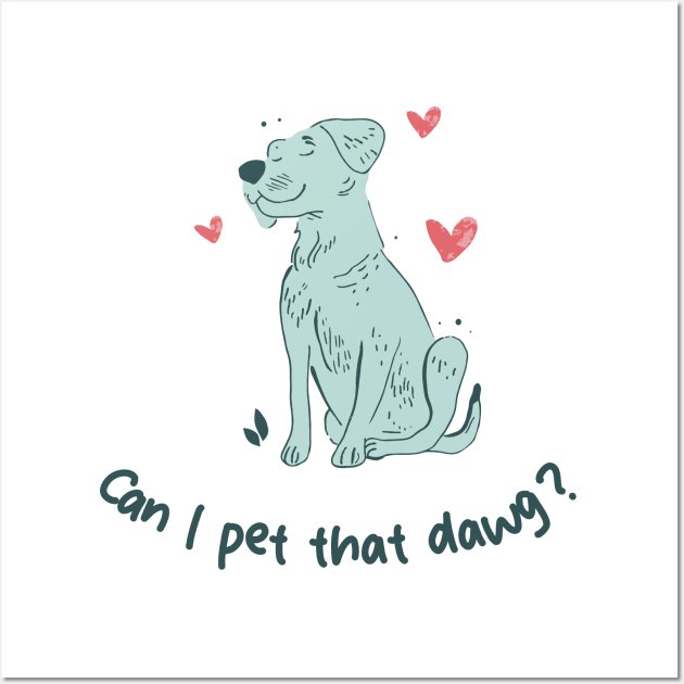 can i pet that dawg Wall Art by GraphGeek